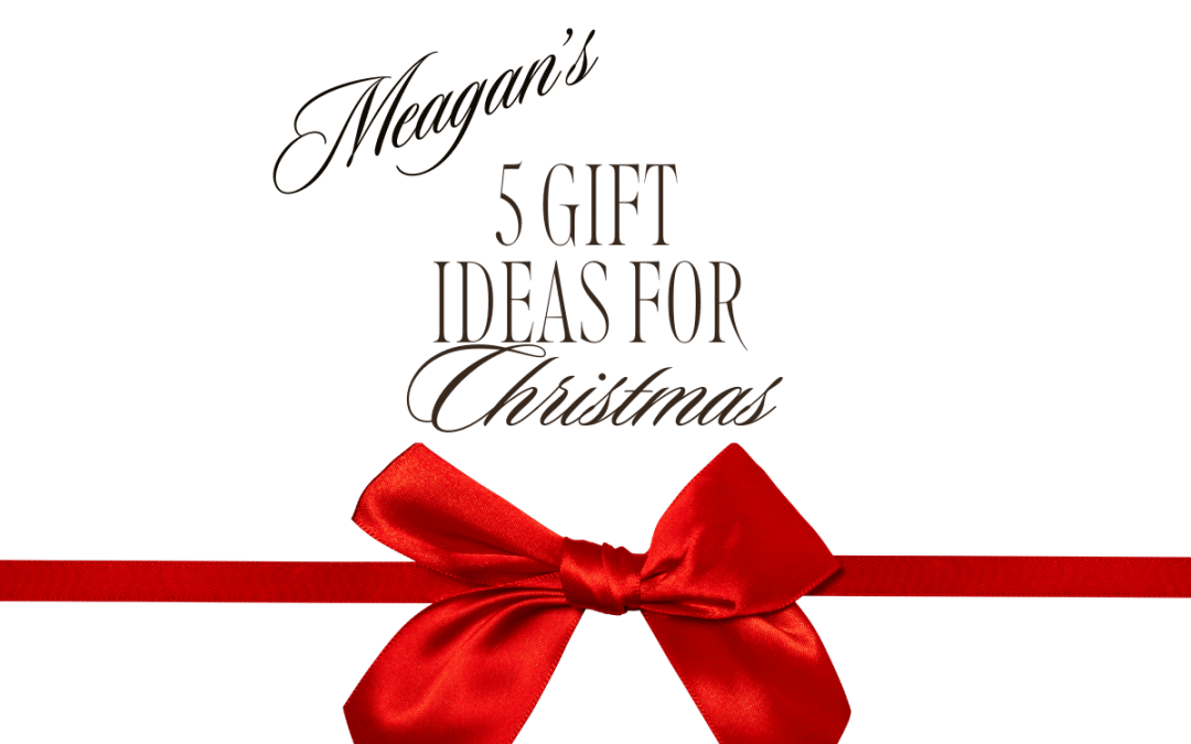 MEAGAN’S 5 GIFT IDEAS FOR CHRISTMAS